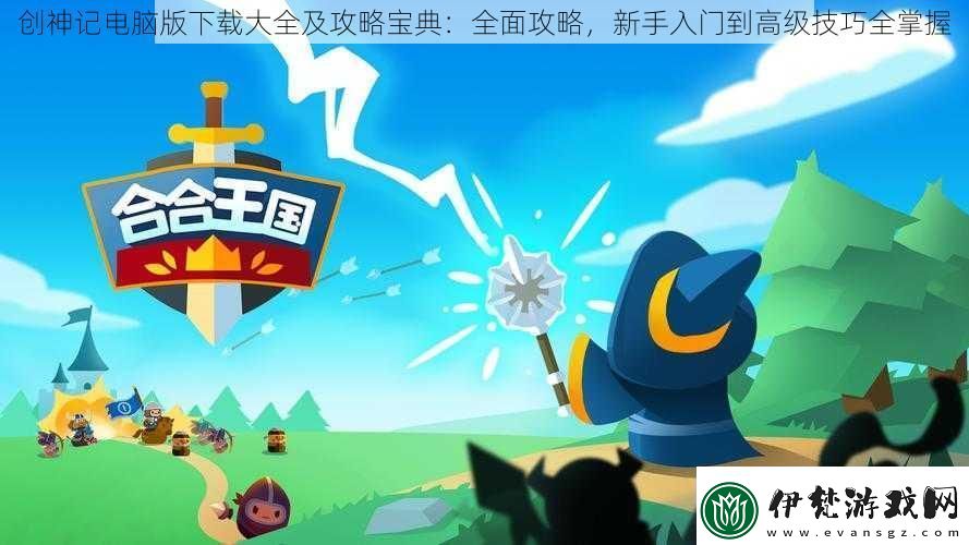 創神記電腦版下載大全及攻略寶典