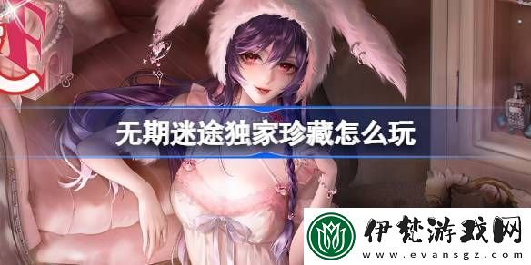 無期迷途獨家珍藏怎么玩