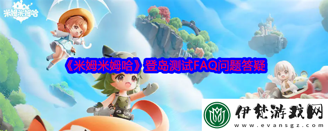 米姆米姆哈登島測試FAQ問題答疑常見問題答案大全