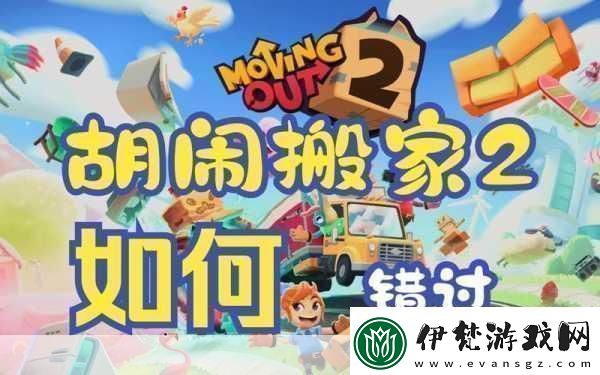 胡鬧搬家歡樂搬家之旅的新手操作全解析
