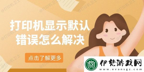 打印機顯示默認(rèn)錯誤怎么解決