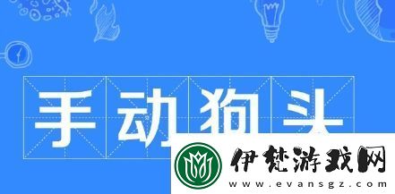 手動狗頭是什么梗絡用語