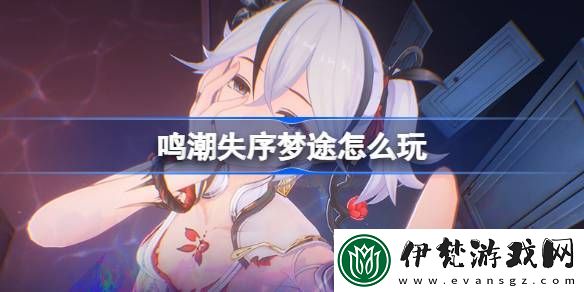 鳴潮失序夢途怎么玩