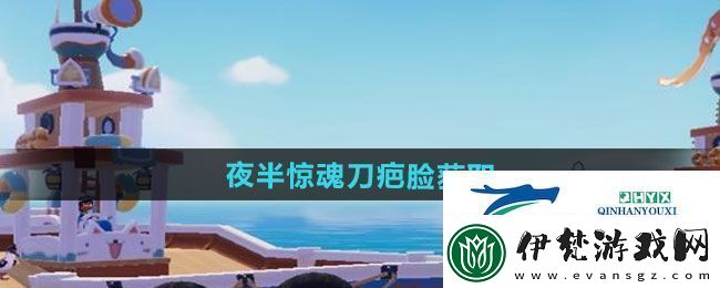 心動小鎮夜半驚魂刀疤臉如何獲得
