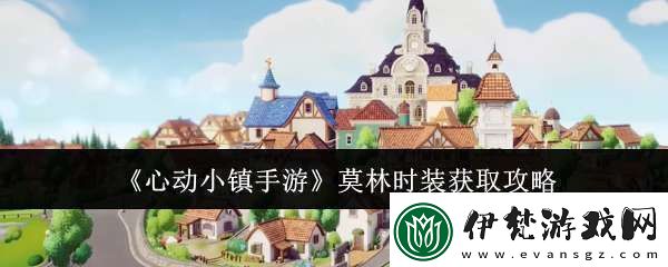 心動小鎮手游莫林時裝什么時候獲取