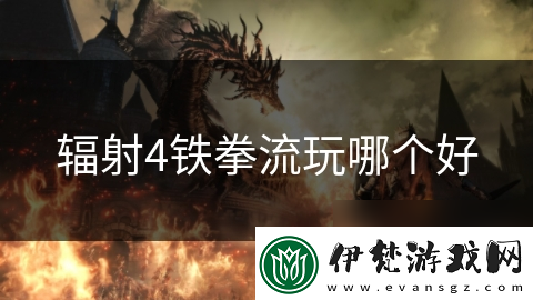 輻射4鐵拳流玩哪個(gè)好