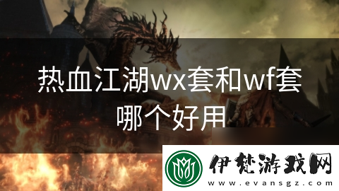 熱血江湖wx套和wf套哪個好用