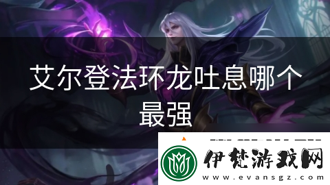 艾爾登法環(huán)龍吐息哪個最強