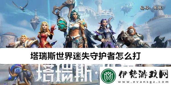 塔瑞斯世界迷失守護者怎么打