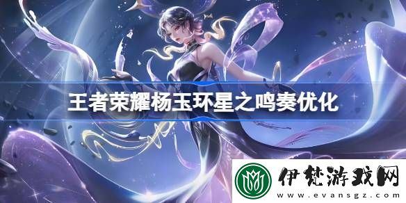 王者榮耀武楊玉環星之鳴奏皮膚優化